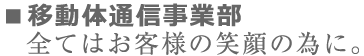 移動体通信事業部 全てはお客様の笑顔の為に。